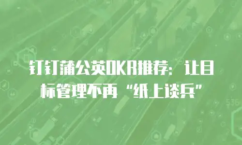 钉钉蒲公英OKR推荐：让目标管理不再&ldquo;纸上谈兵&rdquo;