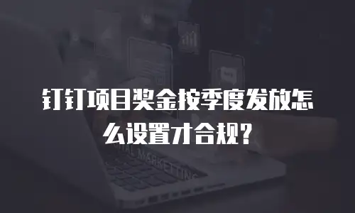 钉钉项目奖金按季度发放怎么设置才合规？