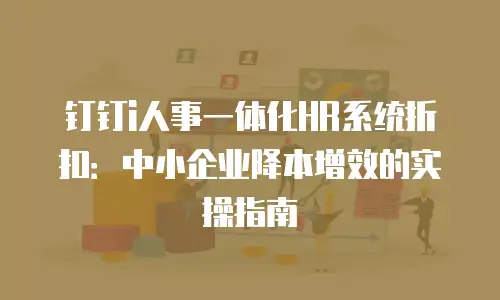 钉钉i人事一体化HR系统折扣：中小企业降本增效的实操指南