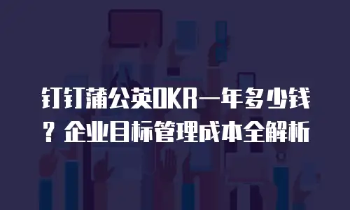 钉钉蒲公英OKR一年多少钱？企业目标管理成本全解析