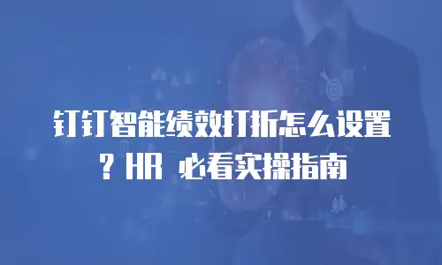 钉钉智能绩效打折怎么设置？HR 必看实操指南