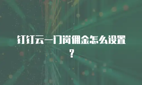 钉钉云一门岗佣金怎么设置？