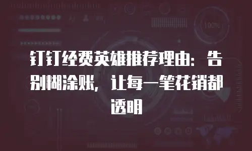 钉钉经费英雄推荐理由：告别糊涂账，让每一笔花销都透明