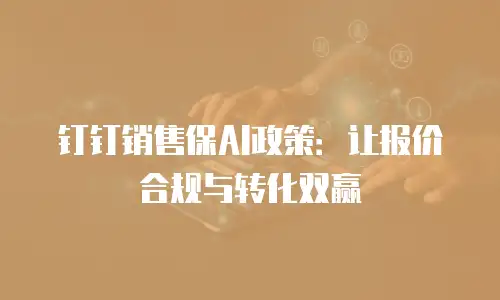 钉钉销售保AI政策：让报价合规与转化双赢
