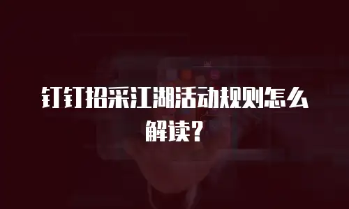 钉钉招采江湖活动规则怎么解读？