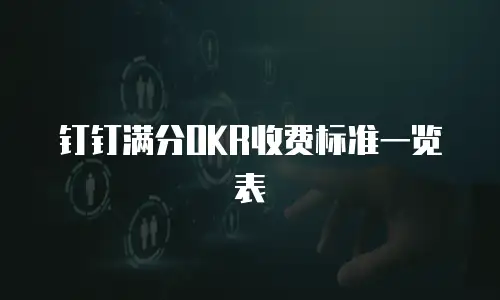 钉钉满分OKR收费标准一览表