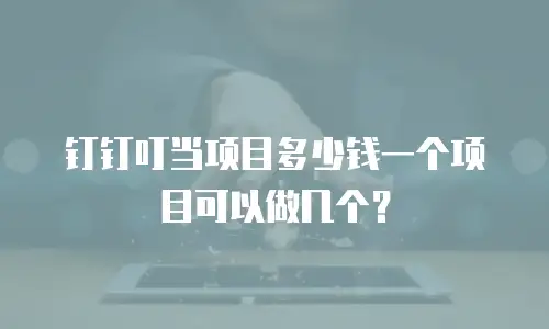 钉钉叮当项目多少钱一个项目可以做几个？