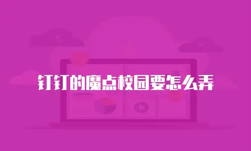 钉钉的魔点校园要怎么弄