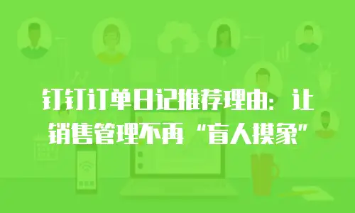 钉钉订单日记推荐理由：让销售管理不再“盲人摸象”