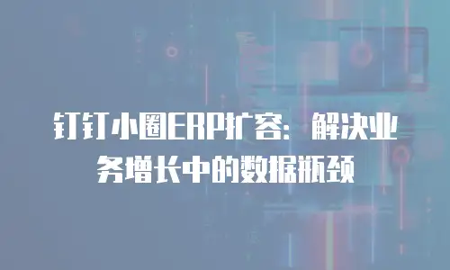 钉钉小圈ERP扩容：解决业务增长中的数据瓶颈