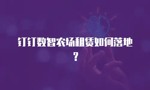 钉钉数智农场租赁如何落地？