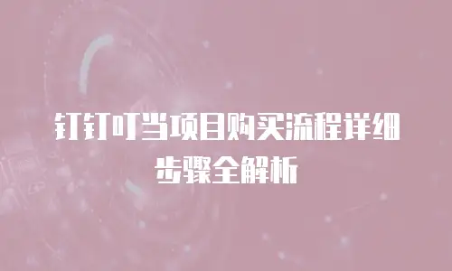 钉钉叮当项目购买流程详细步骤全解析