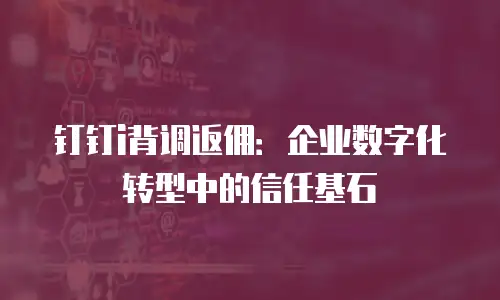 钉钉i背调返佣：企业数字化转型中的信任基石