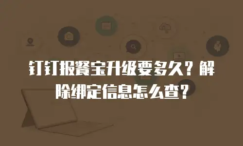 钉钉报餐宝升级要多久？解除绑定信息怎么查？