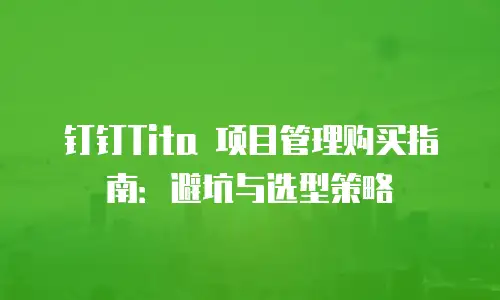 钉钉Tita 项目管理购买指南：避坑与选型策略