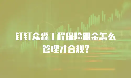 钉钉众淼工程保险佣金怎么管理才合规？