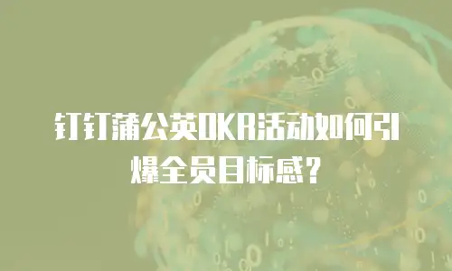 钉钉蒲公英OKR活动如何引爆全员目标感？