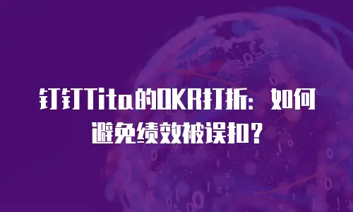 钉钉Tita的OKR打折：如何避免绩效被误扣？