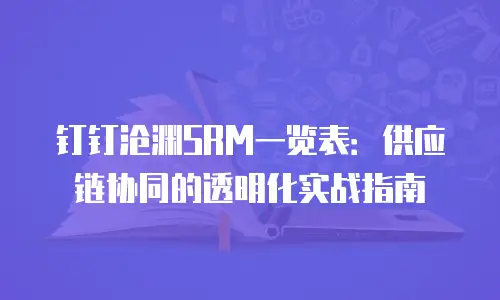钉钉沧渊SRM一览表：供应链协同的透明化实战指南