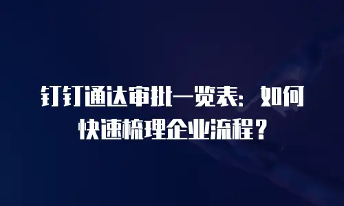 钉钉通达审批一览表：如何快速梳理企业流程？