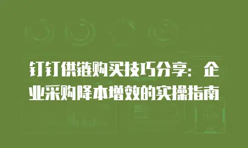 钉钉供链购买技巧分享：企业采购降本增效的实操指南