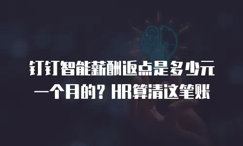 钉钉智能薪酬返点是多少元一个月的？HR算清这笔账