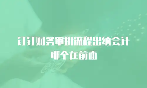 钉钉财务审批流程出纳会计哪个在前面