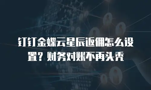 钉钉金蝶云星辰返佣怎么设置？财务对账不再头秃
