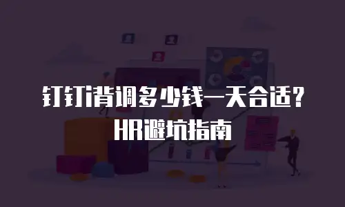 钉钉i背调多少钱一天合适？HR避坑指南