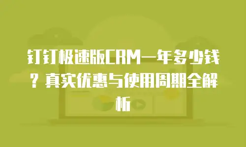 钉钉极速版CRM一年多少钱？真实优惠与使用周期全解析