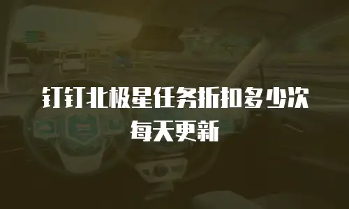 钉钉北极星任务折扣多少次每天更新