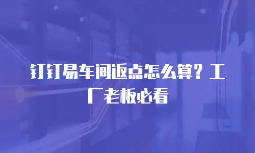 钉钉易车间返点怎么算？工厂老板必看