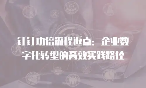 钉钉功倍流程返点：企业数字化转型的高效实践路径