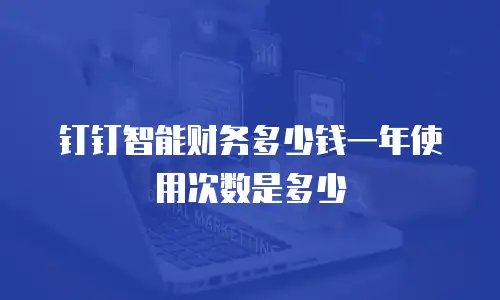 钉钉智能财务多少钱一年使用次数是多少