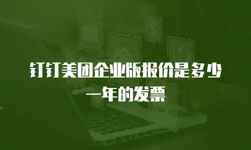 钉钉美团企业版报价是多少一年的发票