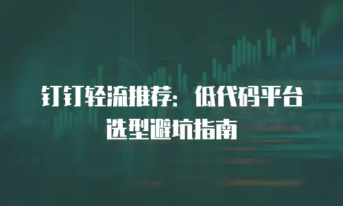 钉钉轻流推荐：低代码平台选型避坑指南