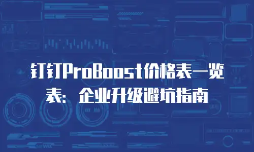 钉钉ProBoost价格表一览表：企业升级避坑指南