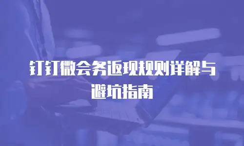 钉钉微会务返现规则详解与避坑指南