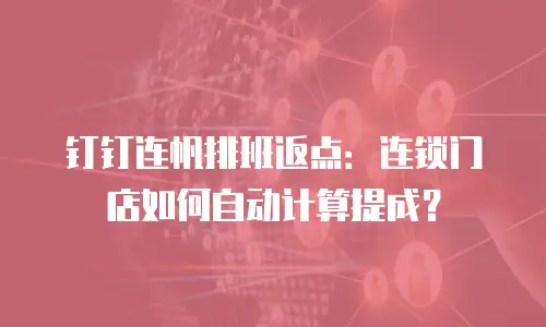钉钉连帆排班返点：连锁门店如何自动计算提成？