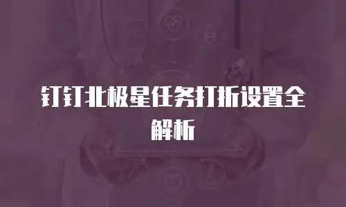 钉钉北极星任务打折设置全解析