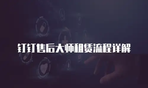 钉钉售后大师租赁流程详解