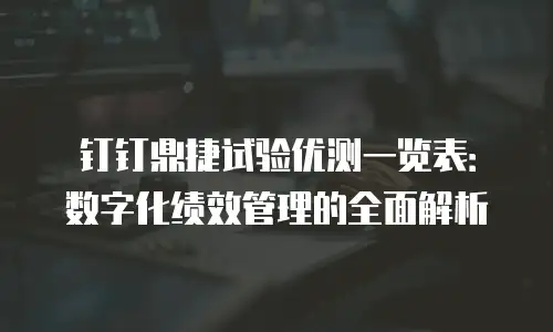 钉钉鼎捷试验优测一览表：数字化绩效管理的全面解析