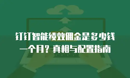 钉钉智能绩效佣金是多少钱一个月？真相与配置指南