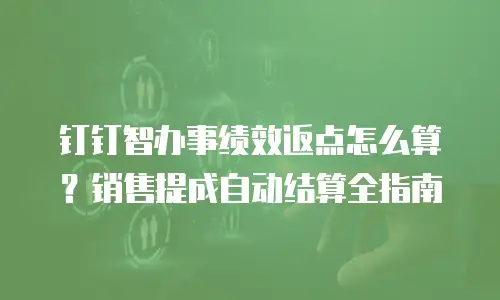 钉钉智办事绩效返点怎么算？销售提成自动结算全指南