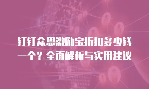 钉钉众恩激励宝折扣多少钱一个？全面解析与实用建议
