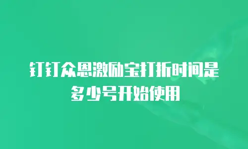 钉钉众恩激励宝打折时间是多少号开始使用