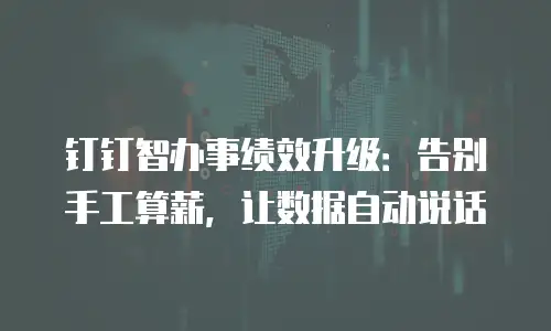 钉钉智办事绩效升级：告别手工算薪，让数据自动说话