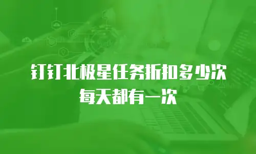 钉钉北极星任务折扣多少次每天都有一次