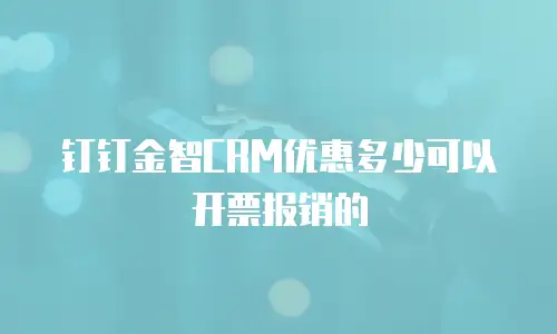 钉钉金智CRM优惠多少可以开票报销的