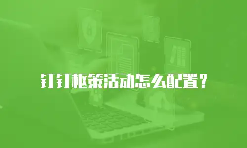 钉钉枢策活动怎么配置？